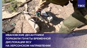Ивановские десантники поразили пункты временной дислокации ВСУ на херсонском направлении