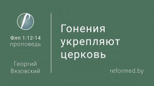 Гонения укрепляют церковь || пастор Георгий Вязовский