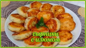 ПЫШНЫЕ ТВОРОЖНЫЕ СЫРНИКИ С ИЗЮМОМ - Идеальный  рецепт проверенный годами