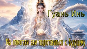 Гуань Инь: Мы помогаем вам подготовиться к будущему