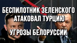 БЕСПИЛОТНИК ЗЕЛЕНСКОГО АТАКОВАЛ ТУРЦИЮ. УГРОЗЫ БЕЛОРУССИИ / ТАМИР ШЕЙХ новости
