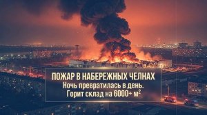 Набережные Челны пожар на 6000 квадратных метров в районе ГЭС