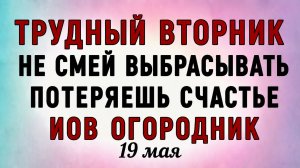 19 Мая Иов Огородник. Что нельзя делать 19 Мая Иов Огородник. Народные традиции и приметы