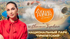 Национальный парк «Припятский» | Гомельская область. Доброе утро, Беларусь! со Светланой Боровской