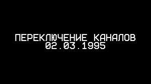 Переключение каналов 02.03.1995 (оцифровка)