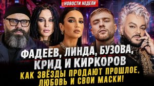 Фадеев, Линда, Бузова, Крид и Киркоров: как звёзды продают прошлое, любовь и свои маски! Новости