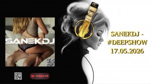SANEKDJ - #DEEPSHOW17.05.2026