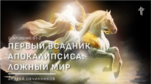 Откровение 6:1-2 | Первый всадник Апокалипсиса: Ложный мир | Андрей Овчинников