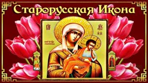 17 МАЯ.ДЕНЬ ПОЧИТАНИЯ ИКОНЫ БОЖЬЕЙ МАТЕРИ«СТАРОРУССКАЯ»