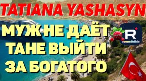 Tatiana Yashasyn _Муж не даёт Тане выйти за богатого _Обзор _Из Турции о Турции _Мама Лена _