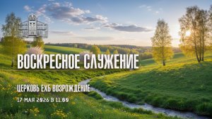 17 мая 2026 - Воскресное Богослужение