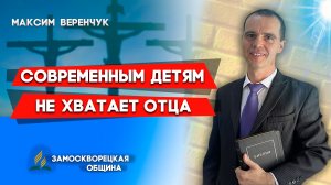 КРЕЩЕНИЕ / Современным ДЕТЯМ не хватает ОТЦА / Максим Веренчук | христианские проповеди