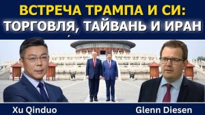 Сюй Циньдо; встреча Трампа и Си — экономика, Тайвань и Иран