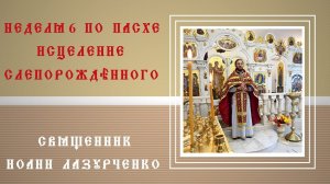 6-я неделя по Пасхе. Сын не понесёт вины отца. Реенкарнации не существует. Исцеление Слепорождённого
