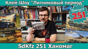 SdKfz 251 Ханомаг | Клей-шоу «Литниковый Период (Выпуск #251)