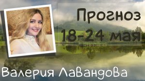ГОРОСКОП НА НЕДЕЛЮ 18-24 мая 2026. Валерия Лавандова, астро-прогноз на каждый день