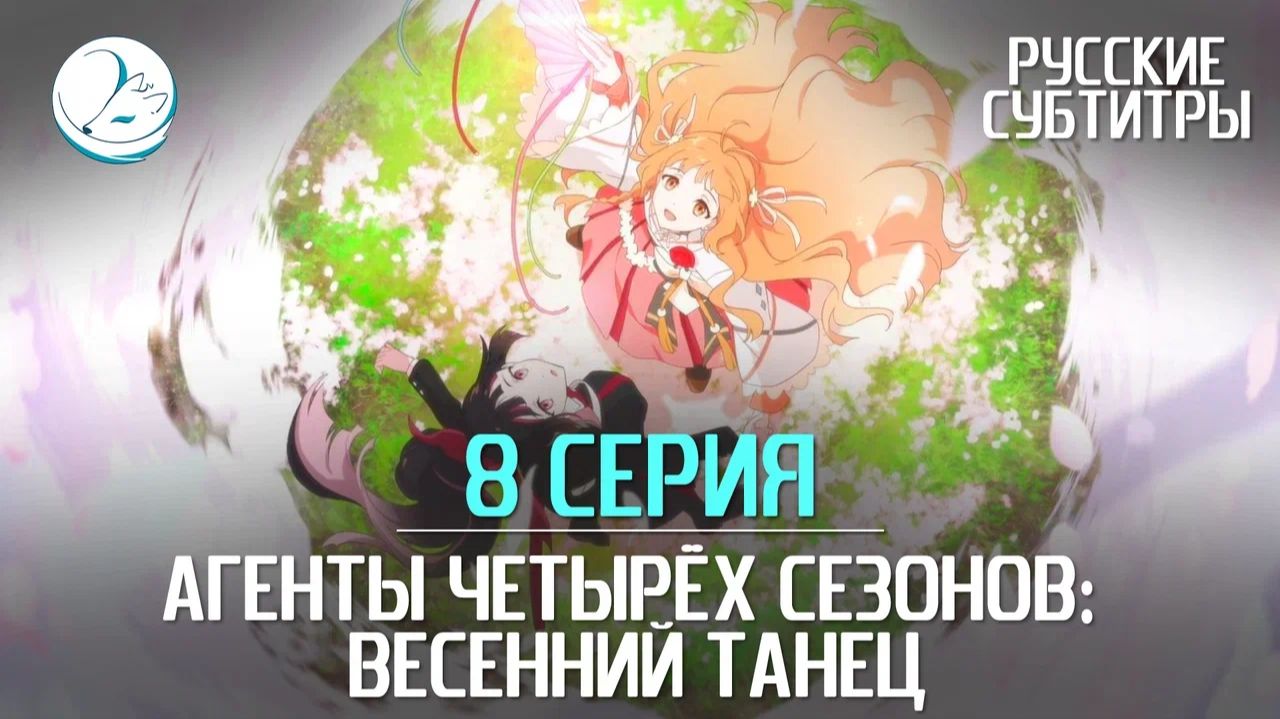 Агенты четырёх сезонов: Весенний танец - 8 серия [Субтитры | Kazoku Project]