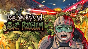 Сэр, У нас проблема - Sir, We Have an Orc Problem