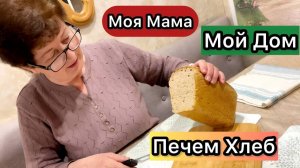 Россия! Это Мой Дом. Моя Мама! Печём Домашний Хлеб!