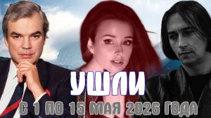 ПОТЕРИ МАЯ. Знаменитости, ушедшие с 1 по 15 мая 2026 года