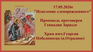 17.05.2026г «Исцеление слепорожденного» Проповедь протоиерея Геннадия Заридзе