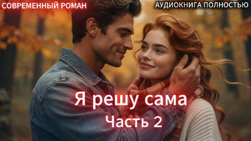 Я решу сама | Книга 1 Часть 2 |СОВРЕМЕННЫЙ ЛЮБОВНЫЙ РОМАН | АУДИОКНИГИ | слушать полностью