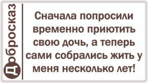 Сначала попросили временно приютить свою дочь, а теперь сами собрались жить у меня несколько лет!
