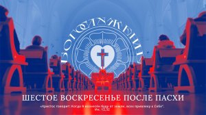 ШЕСТОЕ ВОСКРЕСЕНЬЕ ПОСЛЕ ПАСХИ