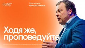Ходя же, проповедуйте | Вячеслав Кожанов  | @ЦЕРКОВЬ НОВАЯ ЖИЗНЬ Смоленск @newlifesmol