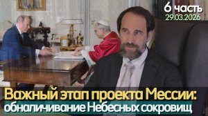 Важный этап проекта Мессии: обналичивание Небесных сокровищ, 29.03.2026, 6 ч.