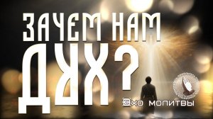 Зачем нам Дух? | Эхо молитвы