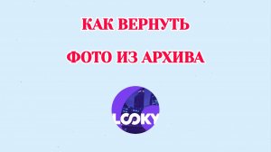 Как Вернуть Фото из Архива в Looky