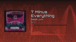 T Minus Everything [Rabbit Junk]