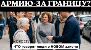 «Армию — за границу?»: что говорят люди на улицах о новом законе