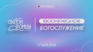 Воскресное Богослужение 17 мая 2026