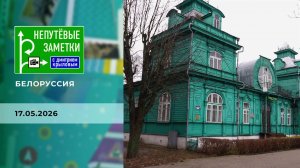 Беларусь. Часть 3. Непутевые заметки. Выпуск от 17.05.2026