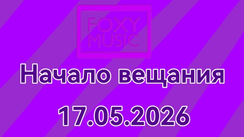 Начало Вещания FOXY MUSIC (17.05.2026)