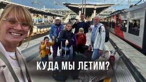 КУДА МЫ ЛЕТИМ? Перелёт с тремя детьми и родителями.