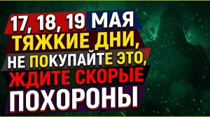 Народные приметы Опасные дни 17, 18 и 19 мая запреты и ритуалы. Почему нельзя делать ЭТИ покупки
