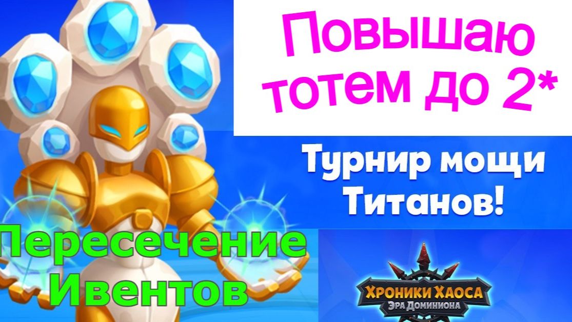 Хроники Хаоса Турнир Мощи Титанов 1 день Пересечение ивентов  Повышаю Звездность Тотема