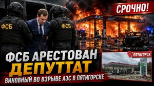 СРОЧНО! ФСБ АРЕСТОВАН ДЕПУТАТ ВИНОВНЫЙ ВО ВЗРЫВЕ АЗС В ПЯТИГОРСКЕ