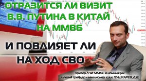 ОТРАЗИТСЯ ЛИ ВИЗИТ В.В. ПУТИНА В КИТАЙ НА ММВБ И ПОВЛИЯЕТ ЛИ НА ХОД СВО