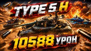 Type 5 H - 5 Фрагов 10.5K Урона • Мир Танков