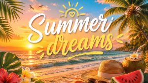 ☀️Summer dreams. Мечты о лете. Добрая позитивная музыка!!!