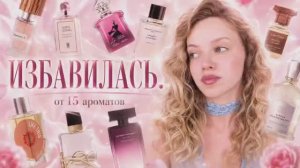 ИЗБАВИЛАСЬ ОТ 15 АРОМАТОВ и не жалею!