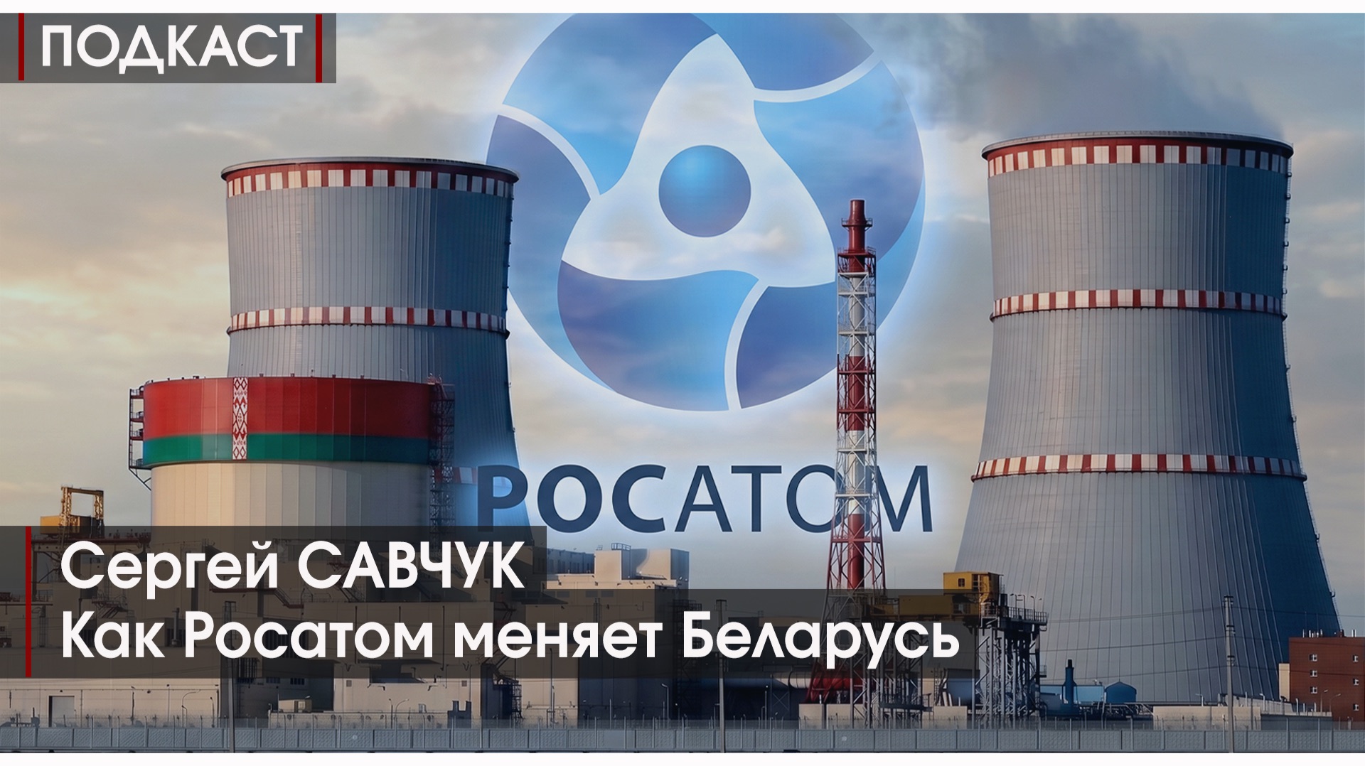 ПОДКАСТ #19 Как Росатом меняет Беларусь