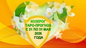 КОЗЕРОГ ТАРО-ПРОГНОЗ С 21 ПО 31 МАЯ 2026 ГОДА