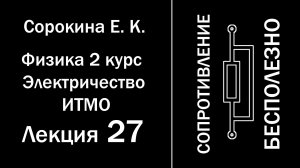 Физика Сорокина Е. К. 2 курс Электричество Лекция 27