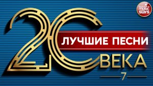 ЛУЧШИЕ ПЕСНИ 20 ВЕКА ⍟ ЗОЛОТЫЕ ХИТЫ НАШЕГО ВРЕМЕНИ ⍟ 7 ⍟ THE BEST SONGS OF THE 20TH CENTURY