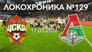 Локохроника №129. ЦСКА - Локомотив 3:1 (17 мая 2026)